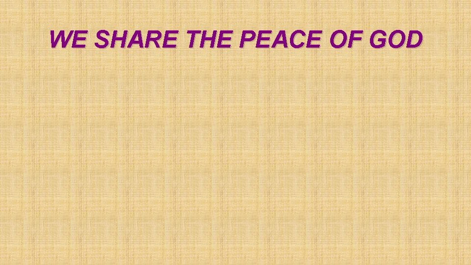 WE SHARE THE PEACE OF GOD 