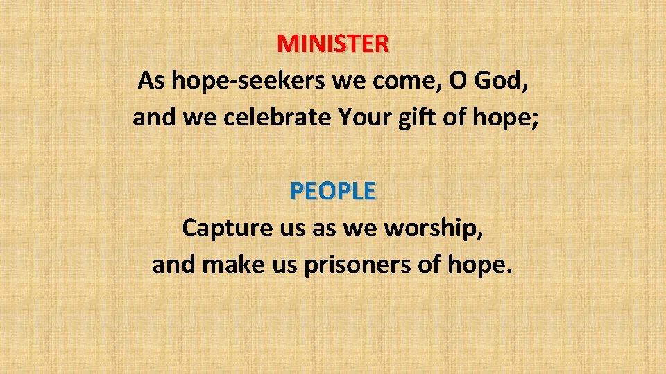 MINISTER As hope-seekers we come, O God, and we celebrate Your gift of hope;