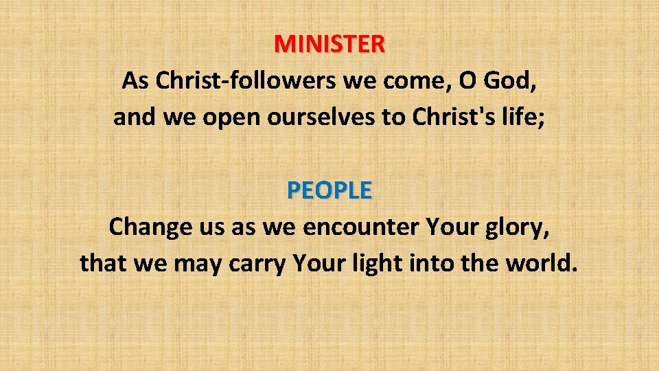 MINISTER As Christ-followers we come, O God, and we open ourselves to Christ's life;