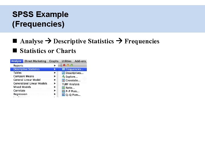SPSS Example (Frequencies) Analyse Descriptive Statistics Frequencies Statistics or Charts 