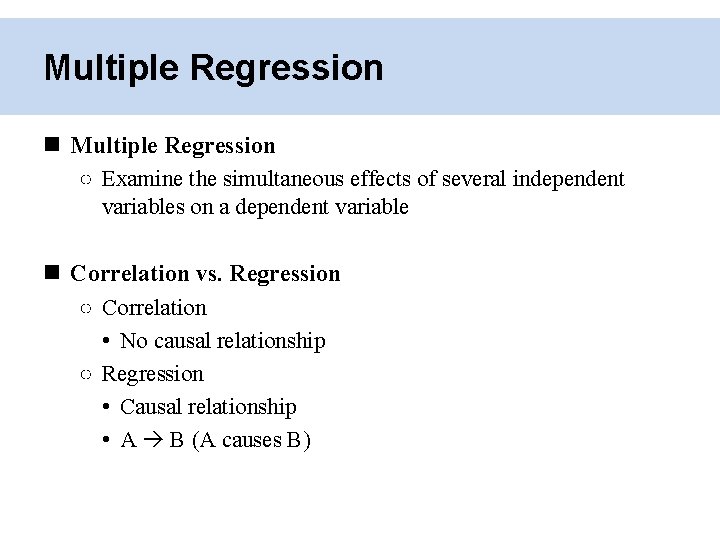 Multiple Regression ○ Examine the simultaneous effects of several independent variables on a dependent