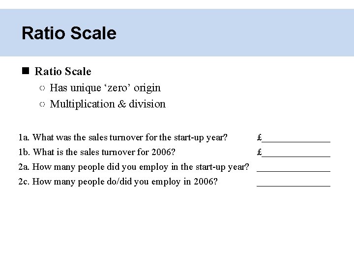Ratio Scale ○ Has unique ‘zero’ origin ○ Multiplication & division 1 a. What