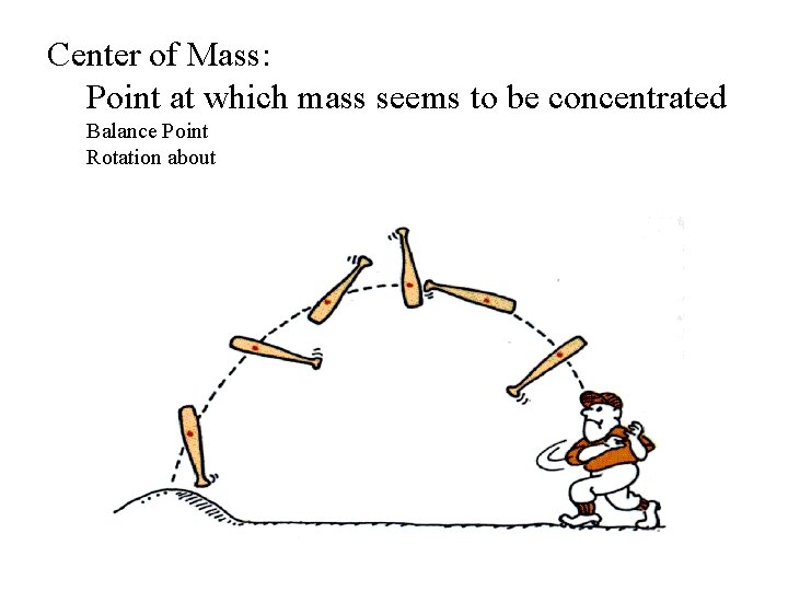 Center of Mass: Point at which mass seems to be concentrated Balance Point Rotation