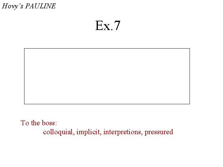 Hovy’s PAULINE Ex. 7 To the boss: colloquial, implicit, interpretions, pressured 