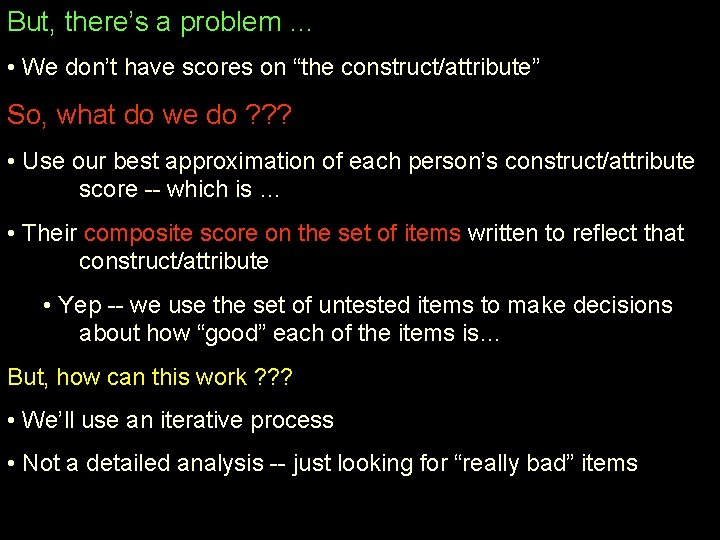 But, there’s a problem … • We don’t have scores on “the construct/attribute” So,