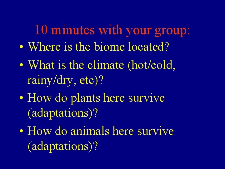 10 minutes with your group: • Where is the biome located? • What is