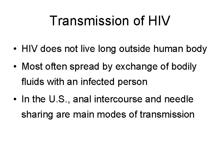 Transmission of HIV • HIV does not live long outside human body • Most