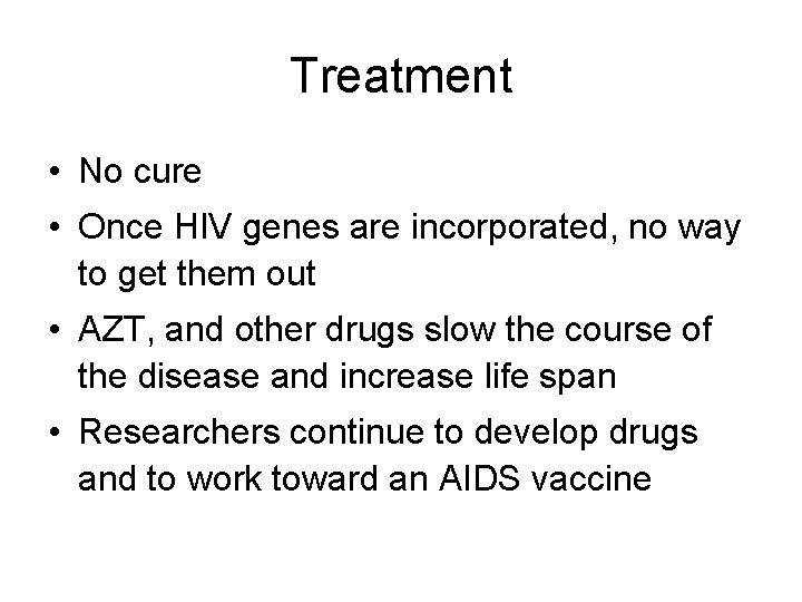 Treatment • No cure • Once HIV genes are incorporated, no way to get
