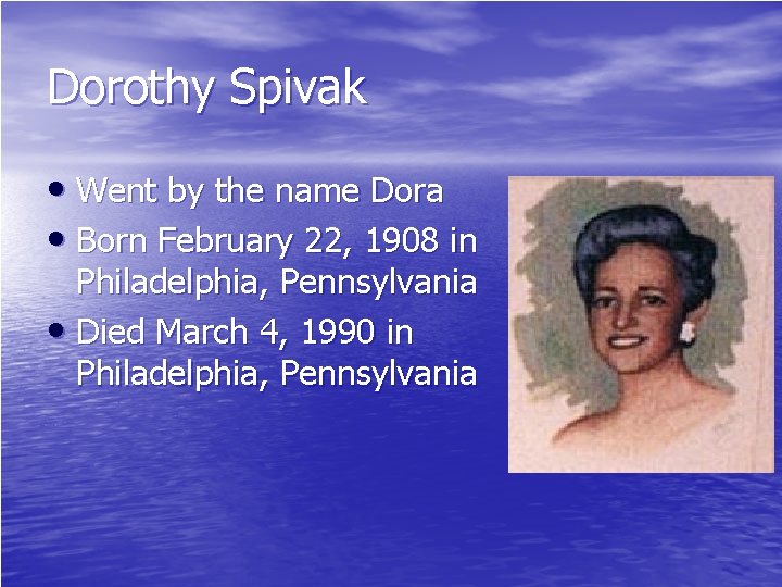 Dorothy Spivak • Went by the name Dora • Born February 22, 1908 in