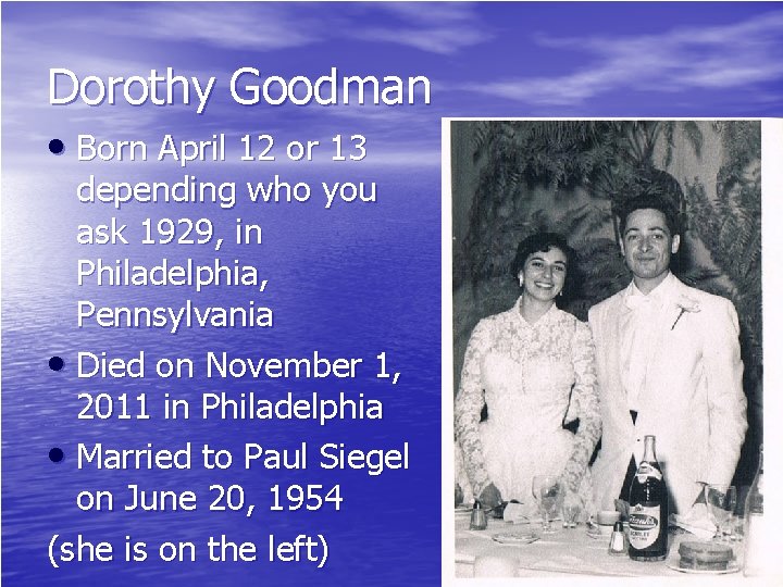 Dorothy Goodman • Born April 12 or 13 depending who you ask 1929, in