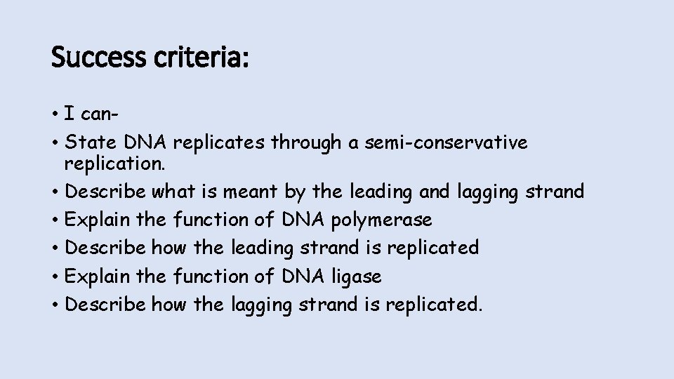 Success criteria: • I can • State DNA replicates through a semi-conservative replication. •