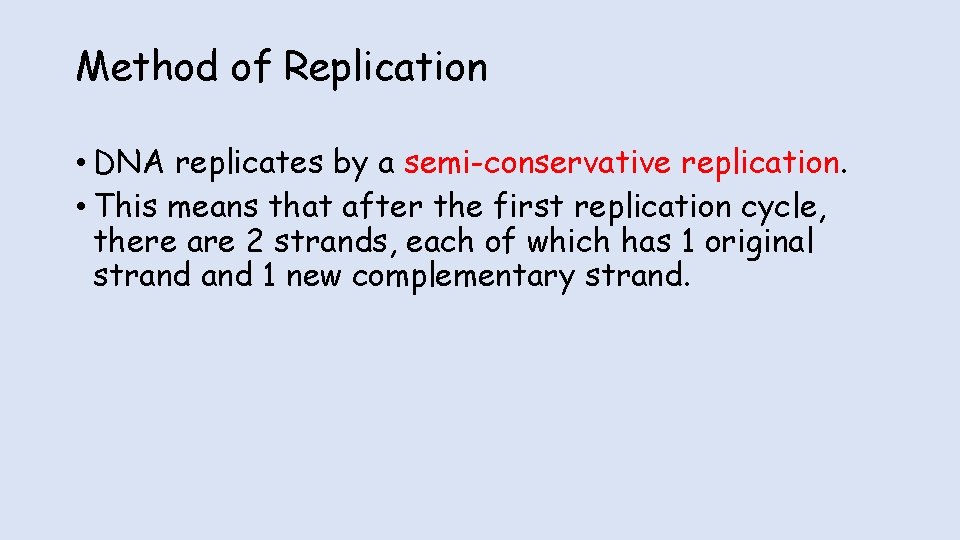 Method of Replication • DNA replicates by a semi-conservative replication. • This means that