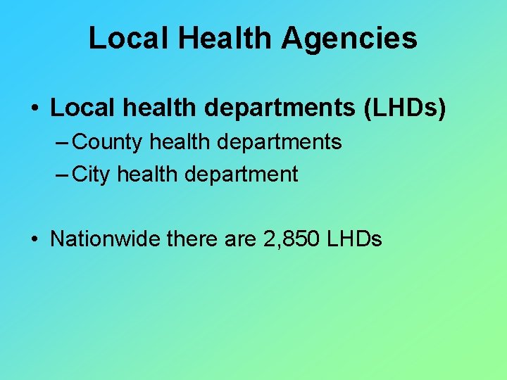 Local Health Agencies • Local health departments (LHDs) – County health departments – City