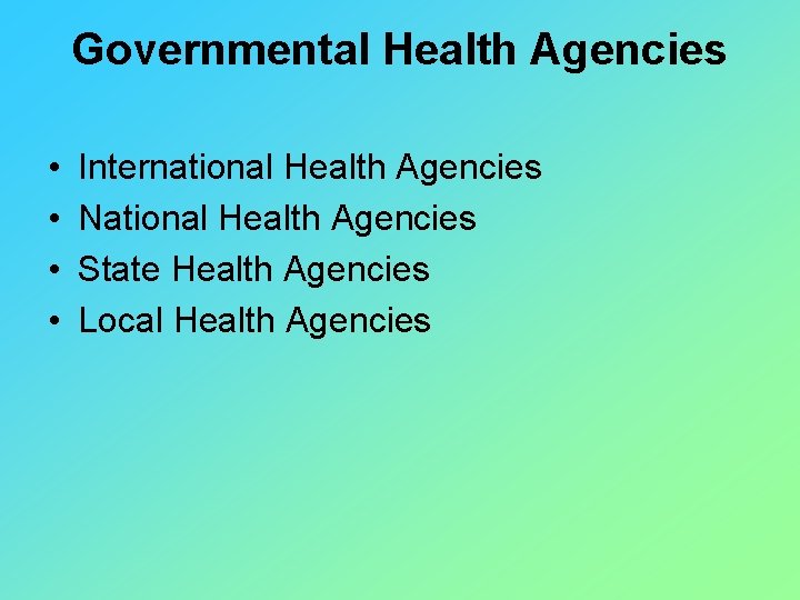 Governmental Health Agencies • • International Health Agencies National Health Agencies State Health Agencies