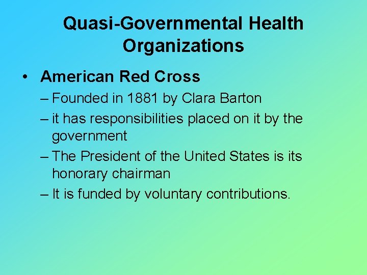 Quasi-Governmental Health Organizations • American Red Cross – Founded in 1881 by Clara Barton