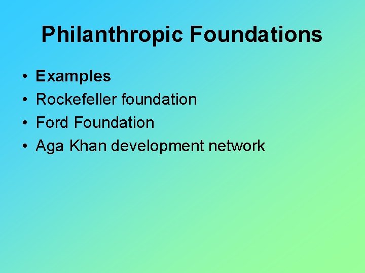 Philanthropic Foundations • • Examples Rockefeller foundation Ford Foundation Aga Khan development network 