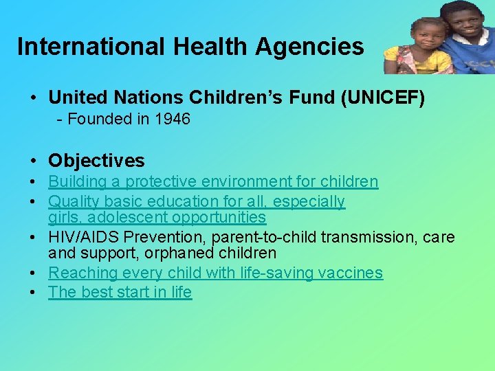 International Health Agencies • United Nations Children’s Fund (UNICEF) - Founded in 1946 •