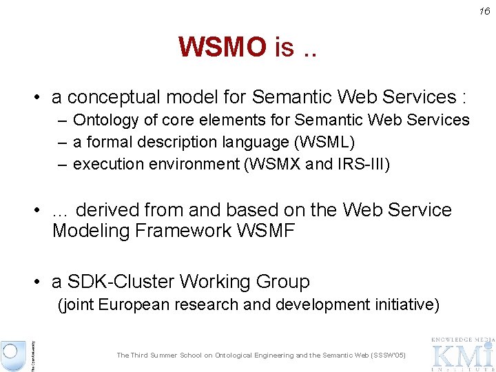 16 WSMO is. . • a conceptual model for Semantic Web Services : –