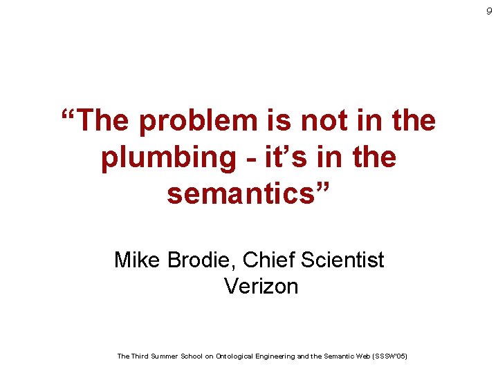 9 “The problem is not in the plumbing - it’s in the semantics” Mike