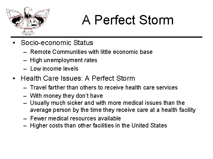 A Perfect Storm • Socio-economic Status – Remote Communities with little economic base –