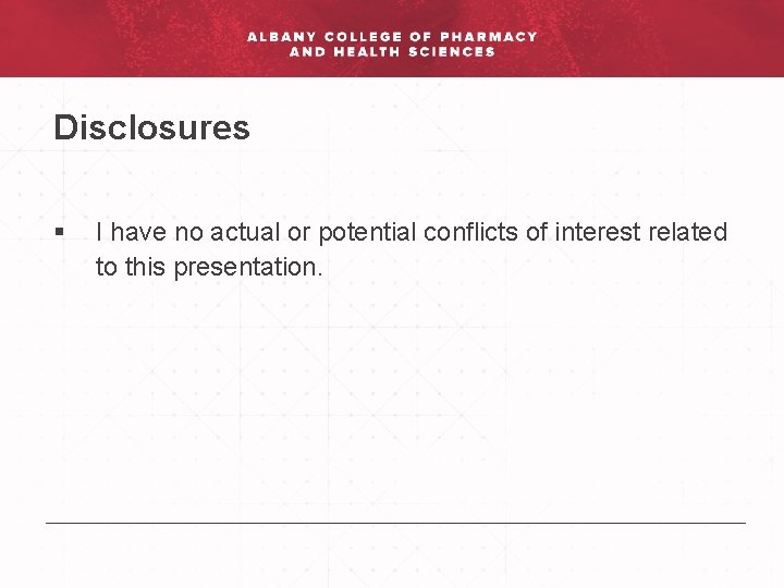 Disclosures § I have no actual or potential conflicts of interest related to this