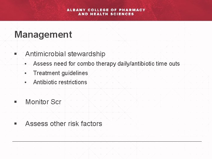 Management § Antimicrobial stewardship • Assess need for combo therapy daily/antibiotic time outs •