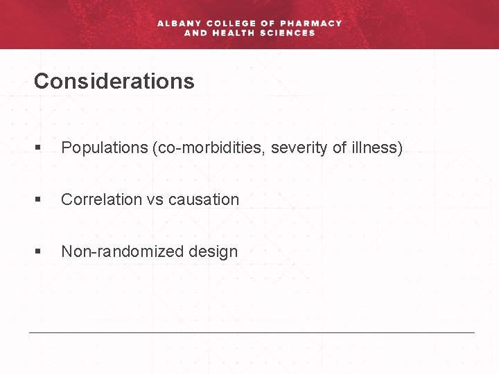 Considerations § Populations (co-morbidities, severity of illness) § Correlation vs causation § Non-randomized design