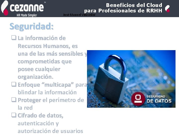 Beneficios del Cloud para Profesionales de RRHH José Manuel Villaseñor Seguridad: q La información