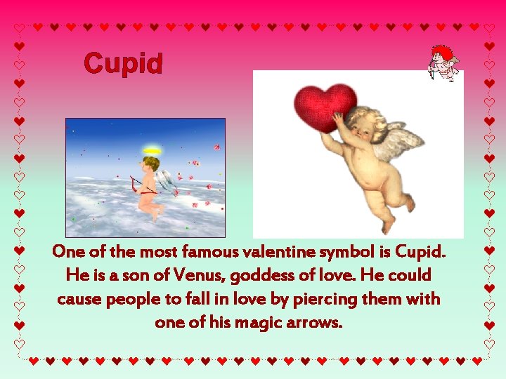 One of the most famous valentine symbol is Cupid. He is a son of