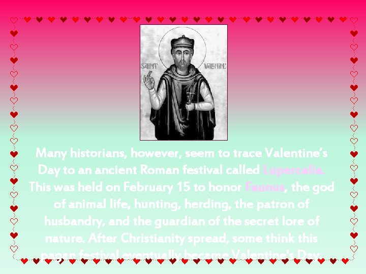 Many historians, however, seem to trace Valentine’s Day to an ancient Roman festival called