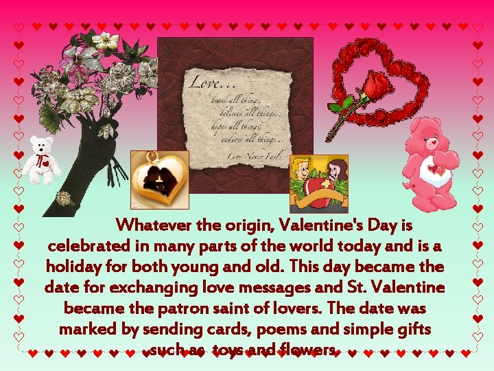 Whatever the origin, Valentine's Day is celebrated in many parts of the world today