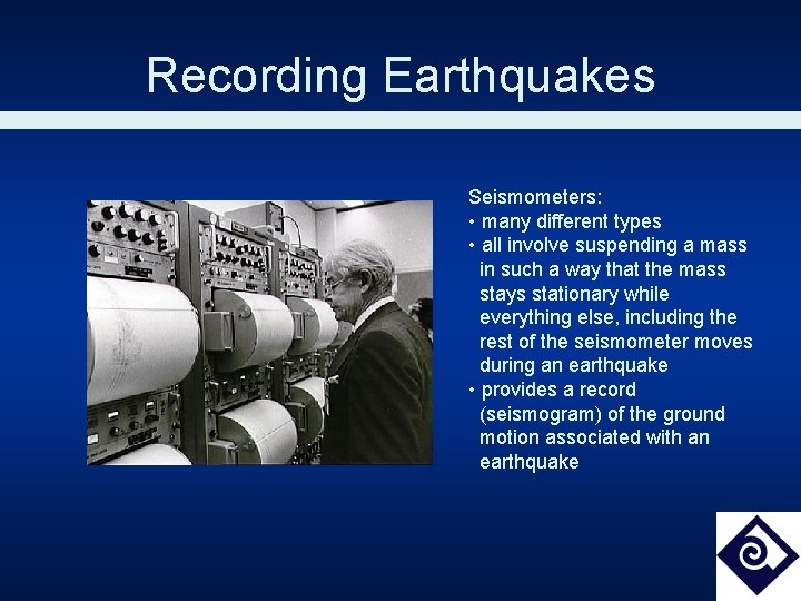 Recording Earthquakes Seismometers: • many different types • all involve suspending a mass in