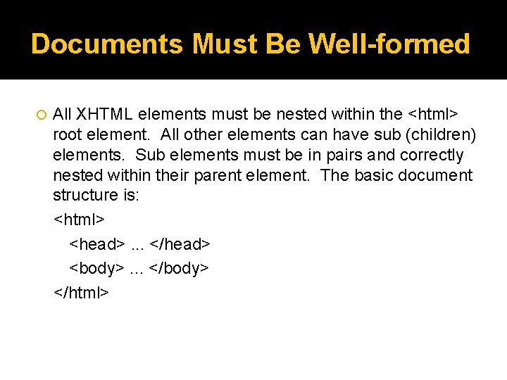 Documents Must Be Well-formed All XHTML elements must be nested within the <html> root