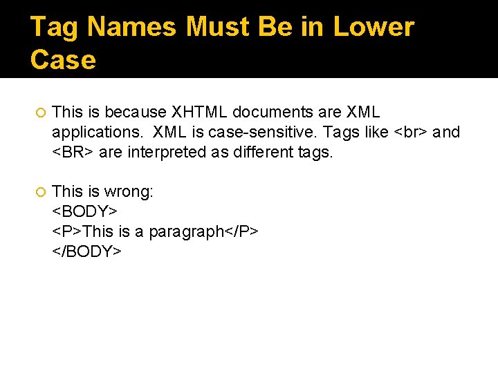 Tag Names Must Be in Lower Case This is because XHTML documents are XML