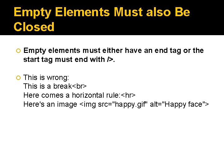 Empty Elements Must also Be Closed Empty elements must either have an end tag