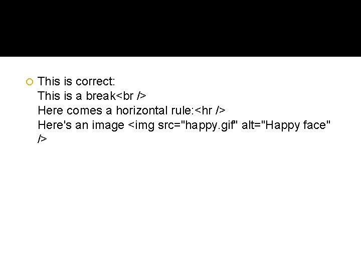  This is correct: This is a break<br /> Here comes a horizontal rule: