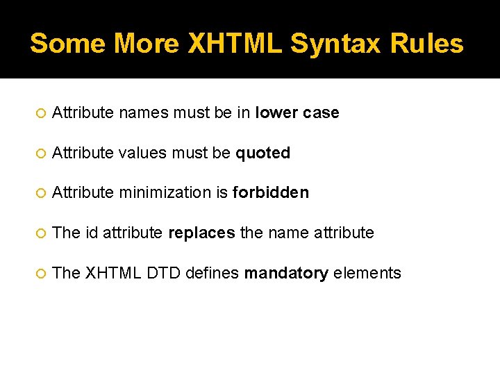 Some More XHTML Syntax Rules Attribute names must be in lower case Attribute values