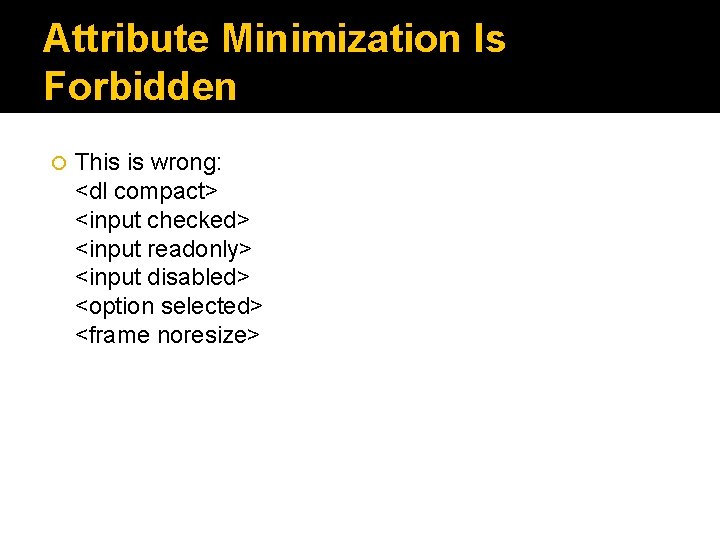 Attribute Minimization Is Forbidden This is wrong: <dl compact> <input checked> <input readonly> <input