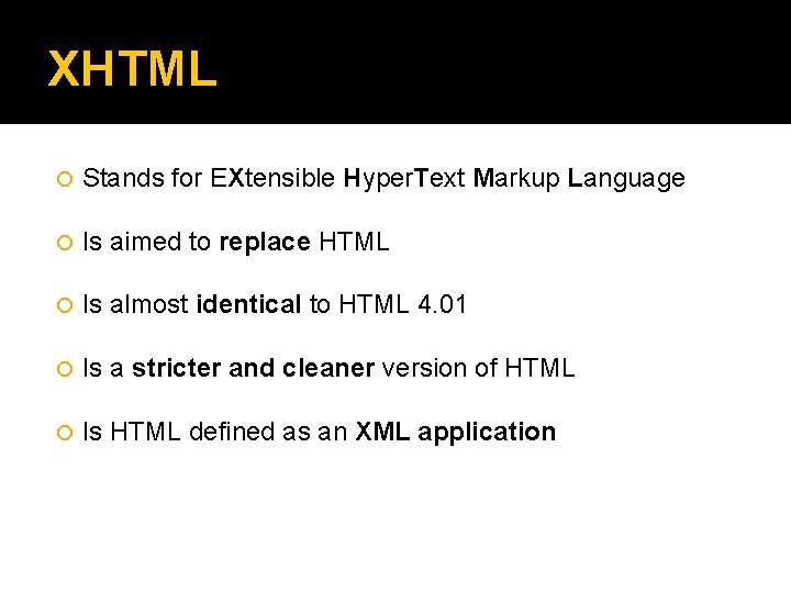 XHTML Stands for EXtensible Hyper. Text Markup Language Is aimed to replace HTML Is