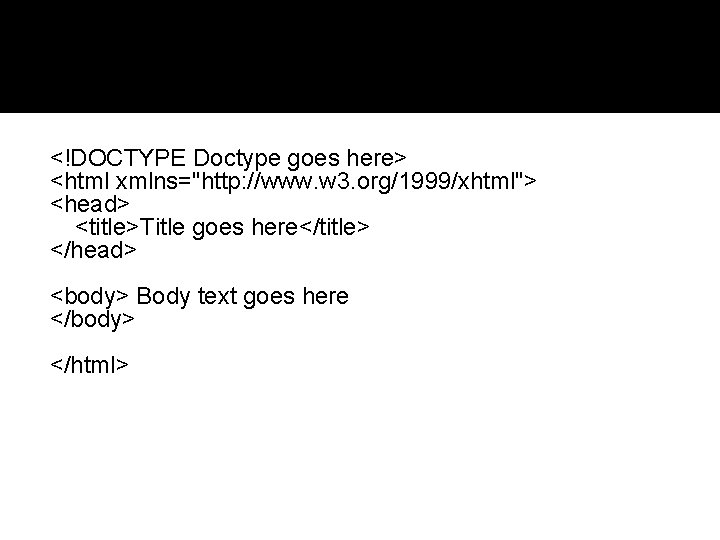 <!DOCTYPE Doctype goes here> <html xmlns="http: //www. w 3. org/1999/xhtml"> <head> <title>Title goes here</title>