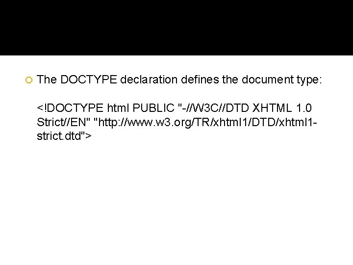  The DOCTYPE declaration defines the document type: <!DOCTYPE html PUBLIC "-//W 3 C//DTD