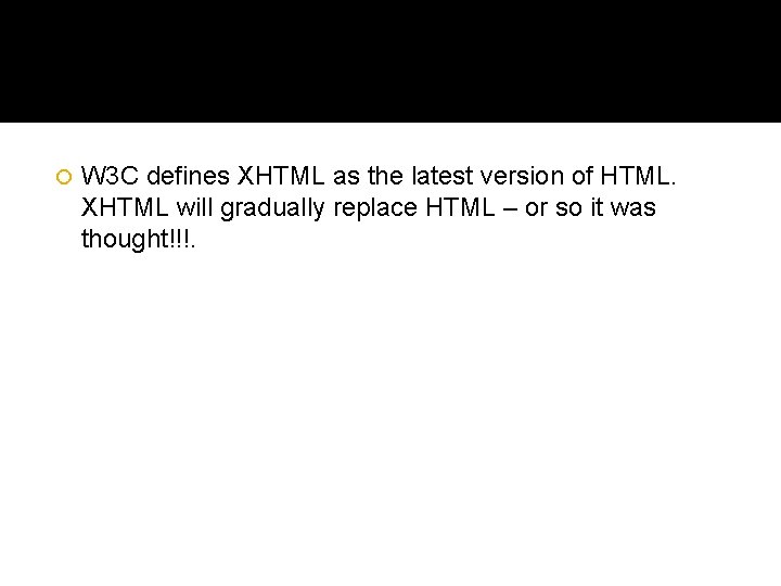  W 3 C defines XHTML as the latest version of HTML. XHTML will