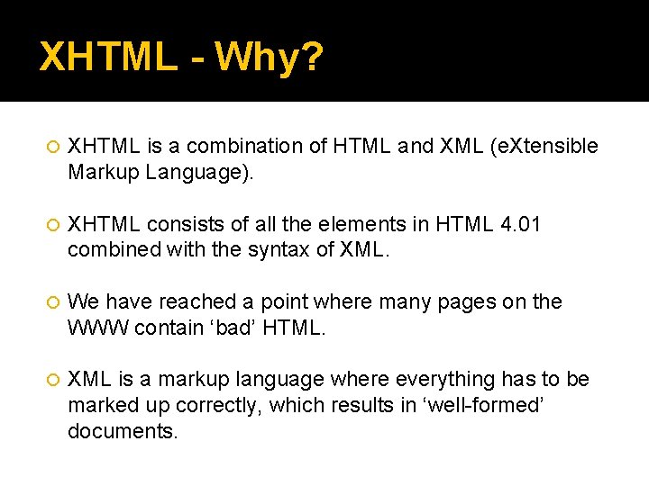 XHTML - Why? XHTML is a combination of HTML and XML (e. Xtensible Markup