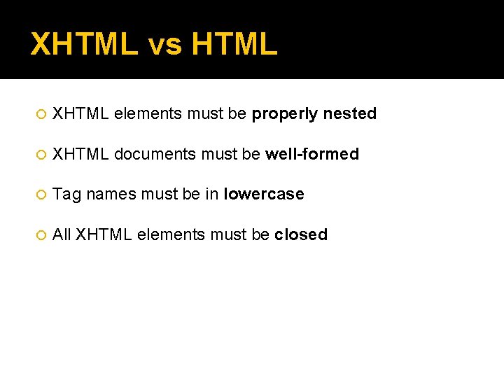 XHTML vs HTML XHTML elements must be properly nested XHTML documents must be well-formed