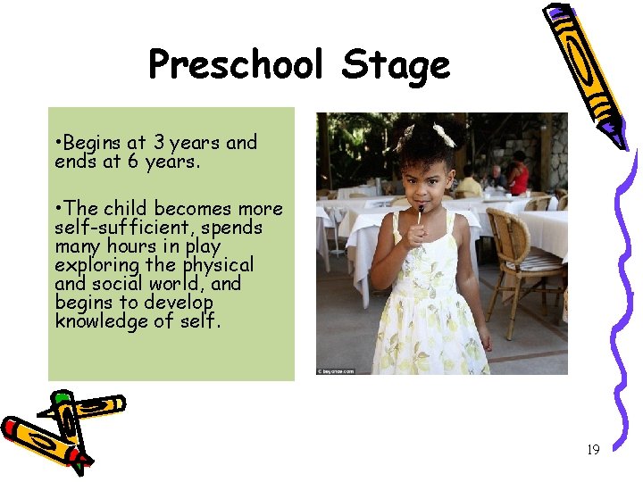 Preschool Stage • Begins at 3 years and ends at 6 years. • The