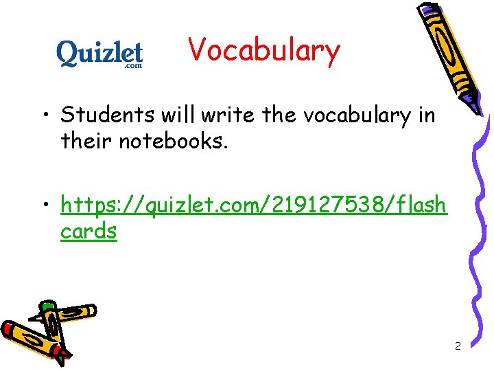 Vocabulary • Students will write the vocabulary in their notebooks. • https: //quizlet. com/219127538/flash