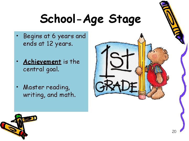 School-Age Stage • Begins at 6 years and ends at 12 years. • Achievement