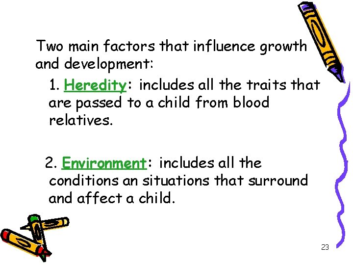 Two main factors that influence growth and development: 1. Heredity: includes all the traits