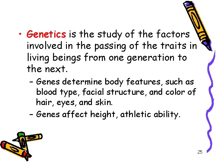  • Genetics is the study of the factors involved in the passing of