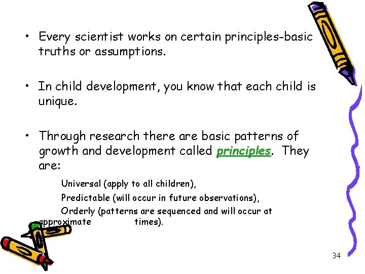  • Every scientist works on certain principles-basic truths or assumptions. • In child